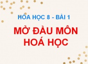Mở đầu môn Hóa học, Hóa học là gì và có vai trò gì trong đời sống - Hóa 8 bài 1